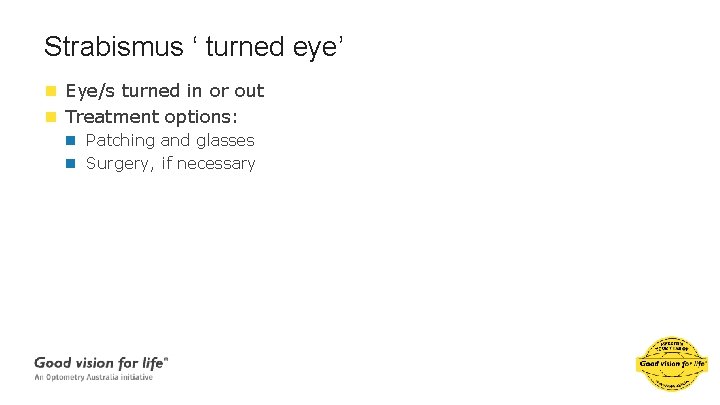 Strabismus ‘ turned eye’ n Eye/s turned in or out n Treatment options: n