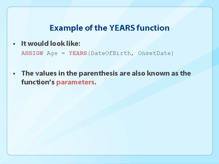 Example of the YEARS function § It would look like: ASSIGN Age = YEARS(Date.