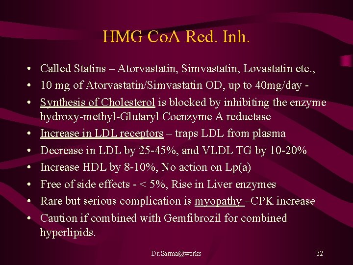 HMG Co. A Red. Inh. • Called Statins – Atorvastatin, Simvastatin, Lovastatin etc. ,