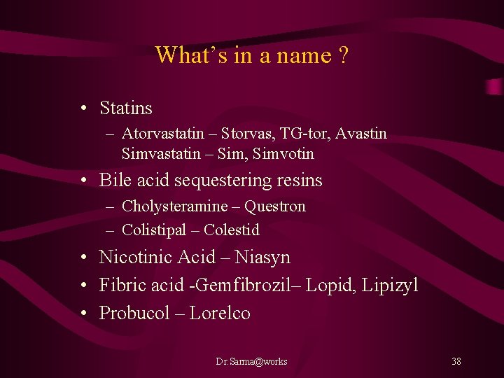 What’s in a name ? • Statins – Atorvastatin – Storvas, TG-tor, Avastin Simvastatin