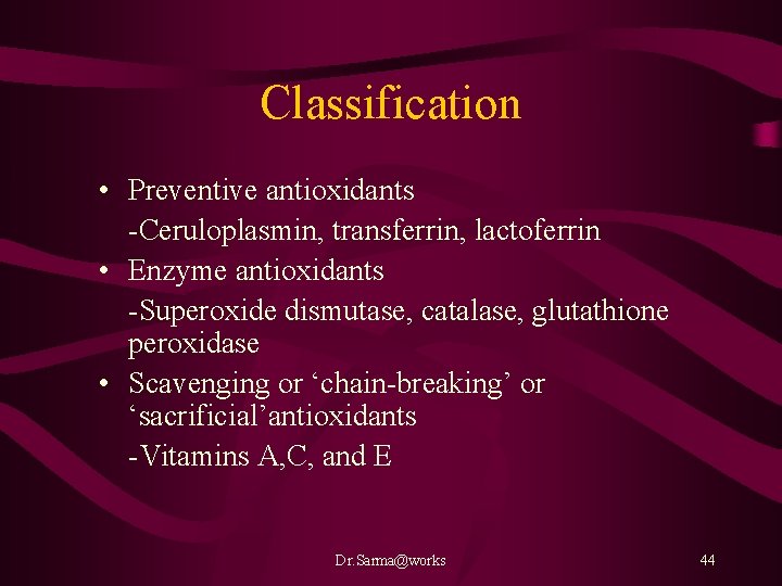 Classification • Preventive antioxidants -Ceruloplasmin, transferrin, lactoferrin • Enzyme antioxidants -Superoxide dismutase, catalase, glutathione