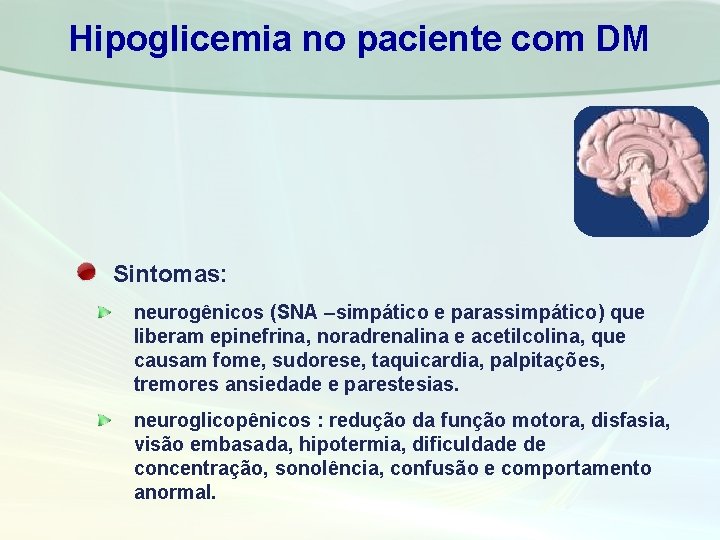 Hipoglicemia no paciente com DM Sintomas: neurogênicos (SNA –simpático e parassimpático) que liberam epinefrina,