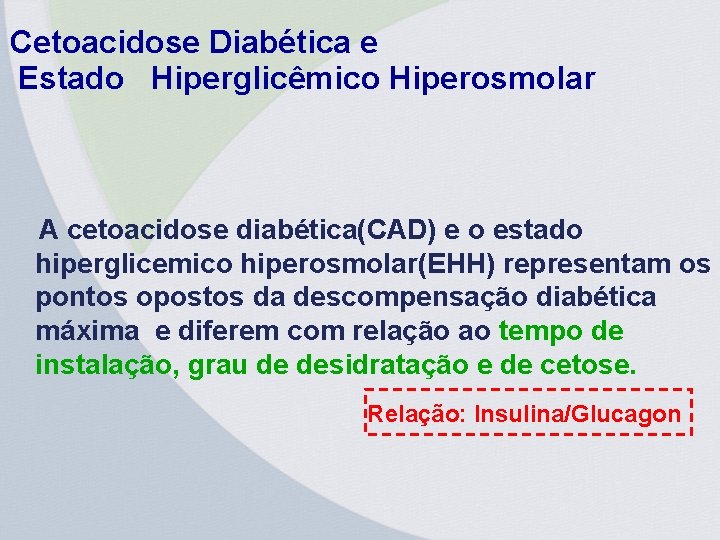 Cetoacidose Diabética e Estado Hiperglicêmico Hiperosmolar A cetoacidose diabética(CAD) e o estado hiperglicemico hiperosmolar(EHH)