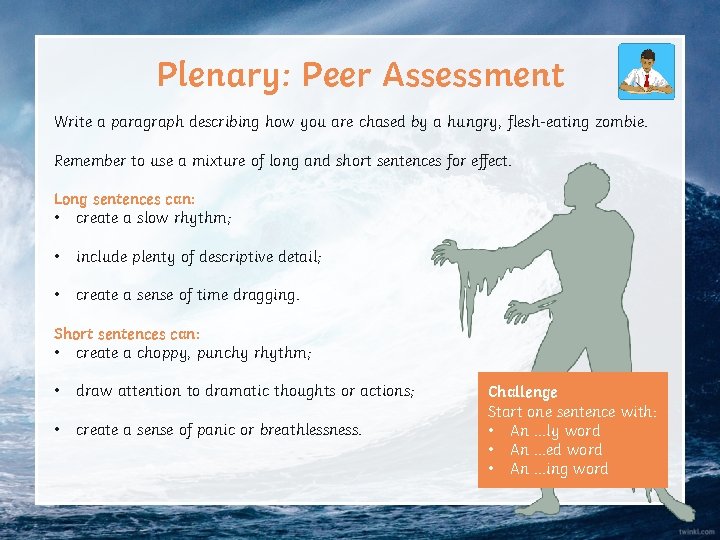 Plenary: Peer Assessment Write a paragraph describing how you are chased by a hungry,