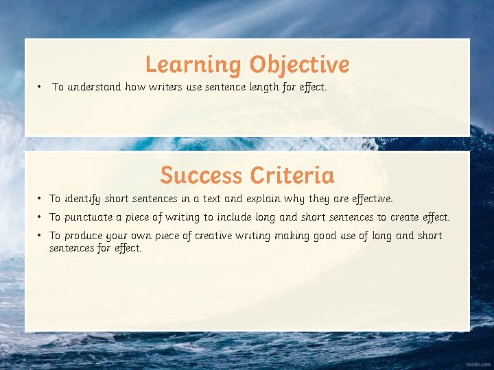 Learning Objective • To understand how writers use sentence length for effect. Success Criteria