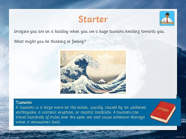 Starter Imagine you are on a holiday when you see a huge tsunami heading
