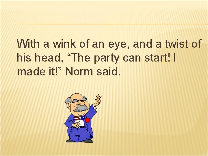 With a wink of an eye, and a twist of his head, “The party