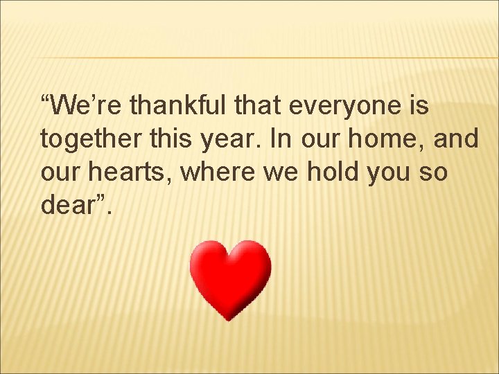 “We’re thankful that everyone is together this year. In our home, and our hearts,