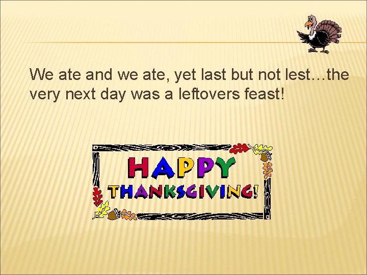 We ate and we ate, yet last but not lest…the very next day was