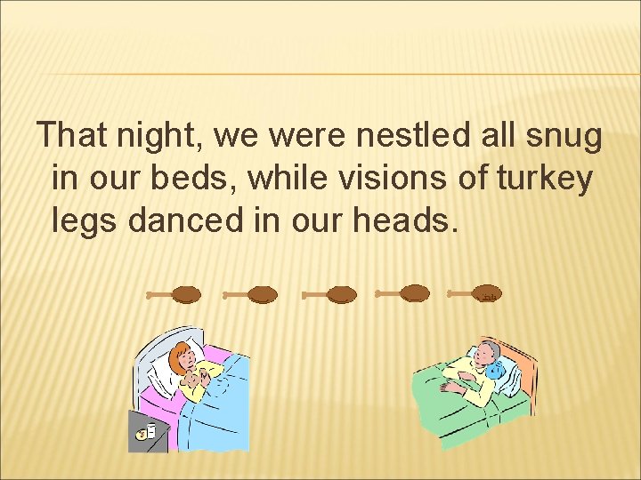 That night, we were nestled all snug in our beds, while visions of turkey