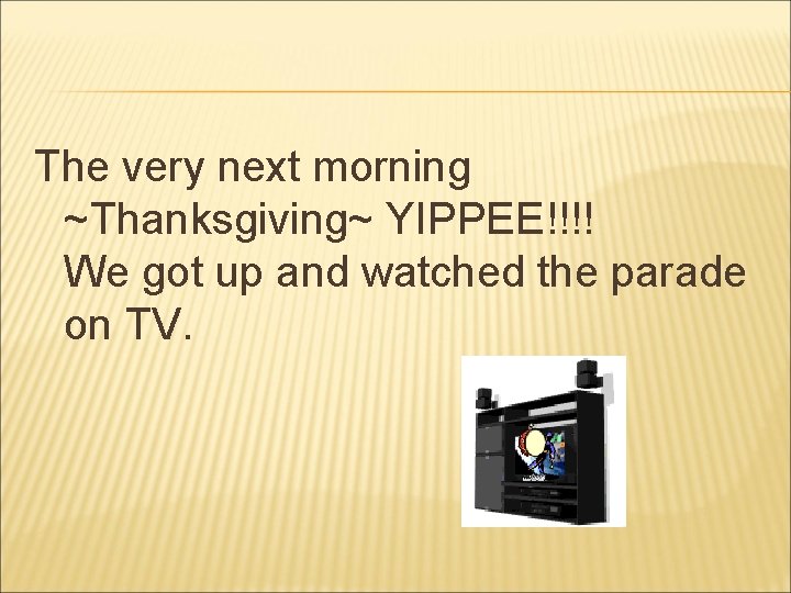 The very next morning ~Thanksgiving~ YIPPEE!!!! We got up and watched the parade on