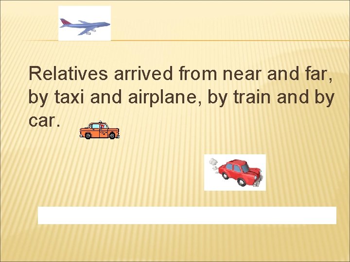 Relatives arrived from near and far, by taxi and airplane, by train and by