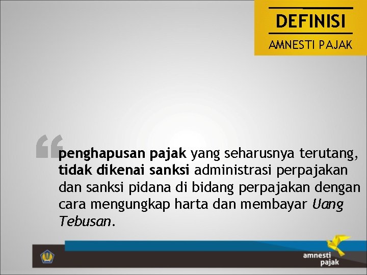 DEFINISI AMNESTI PAJAK “ penghapusan pajak yang seharusnya terutang, tidak dikenai sanksi administrasi perpajakan