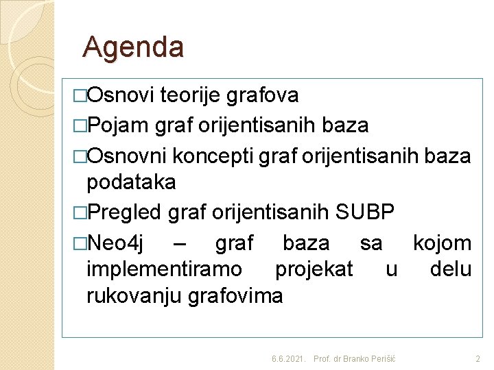 Agenda �Osnovi teorije grafova �Pojam graf orijentisanih baza �Osnovni koncepti graf orijentisanih baza podataka