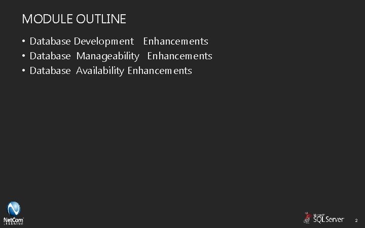 MODULE OUTLINE • Database Development Enhancements • Database Manageability Enhancements • Database Availability Enhancements MODULE OUTLINE • Database Development Enhancements • Database Manageability Enhancements • Database Availability Enhancements