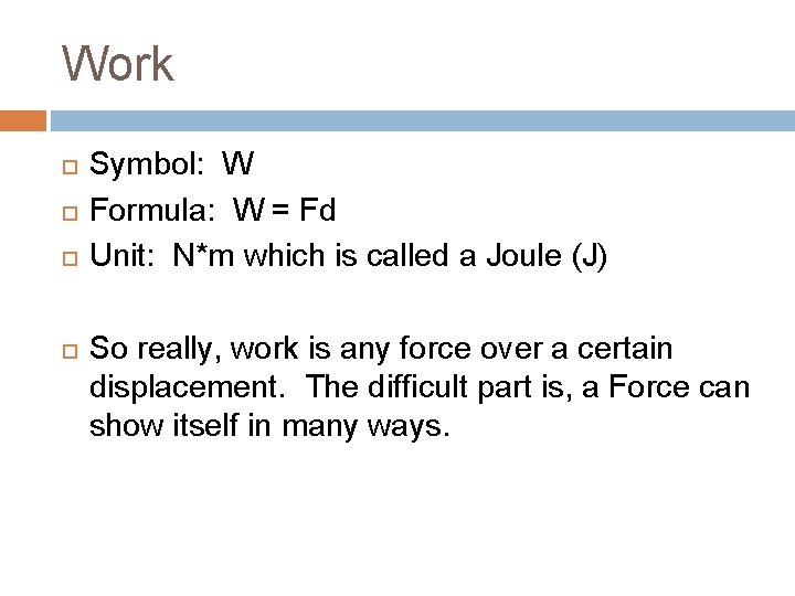 Work Symbol: W Formula: W = Fd Unit: N*m which is called a Joule