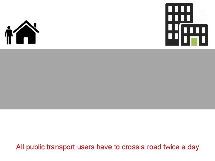 All public transport users have to cross a road twice a day 