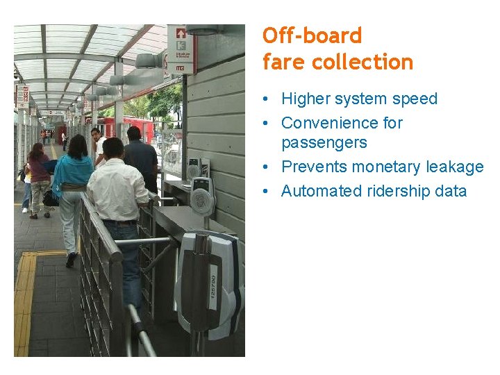 Off-board fare collection • Higher system speed • Convenience for passengers • Prevents monetary