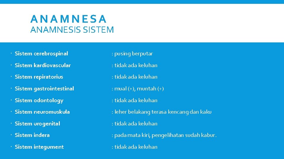 ANAMNESA ANAMNESIS SISTEM Sistem cerebrospinal : pusing berputar Sistem kardiovascular : tidak ada keluhan