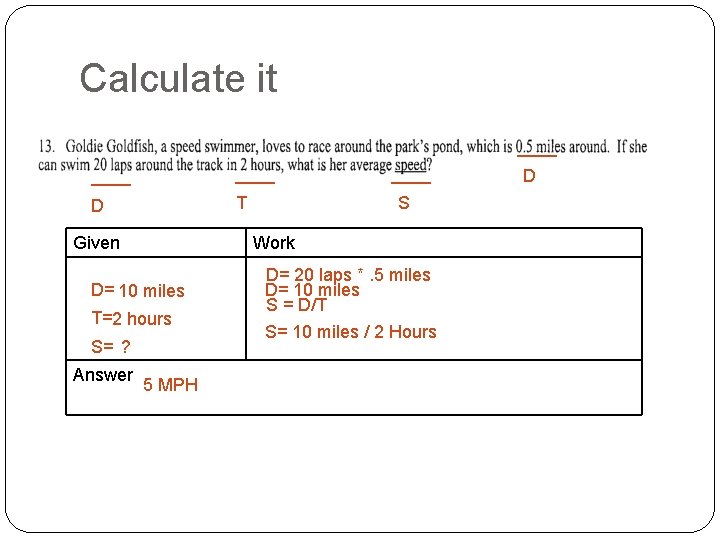 Calculate it ____ D T Given S Work D= 10 miles T=2 hours S=