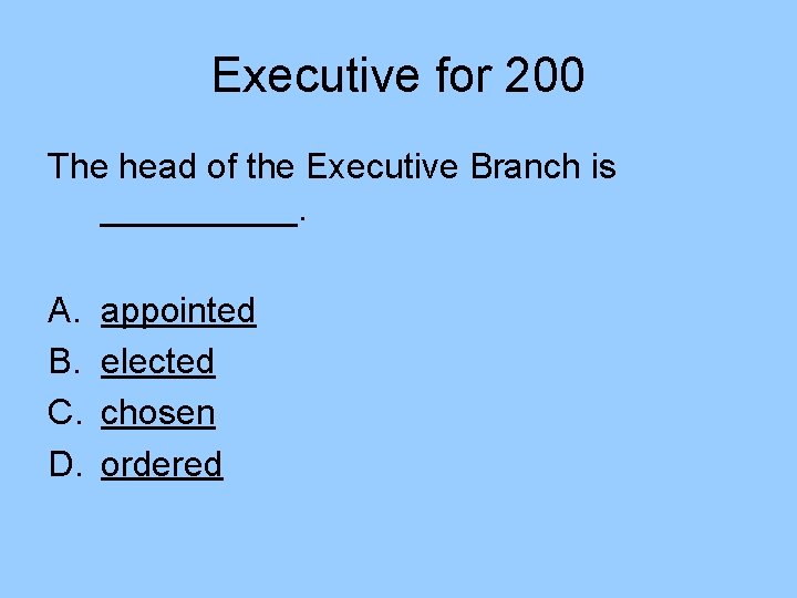 Executive for 200 The head of the Executive Branch is _____. A. B. C. Executive for 200 The head of the Executive Branch is _____. A. B. C.