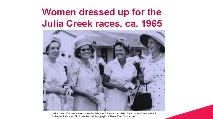 Women dressed up for the Julia Creek races, ca. 1965 Jenkin, Lew. Women Dressed