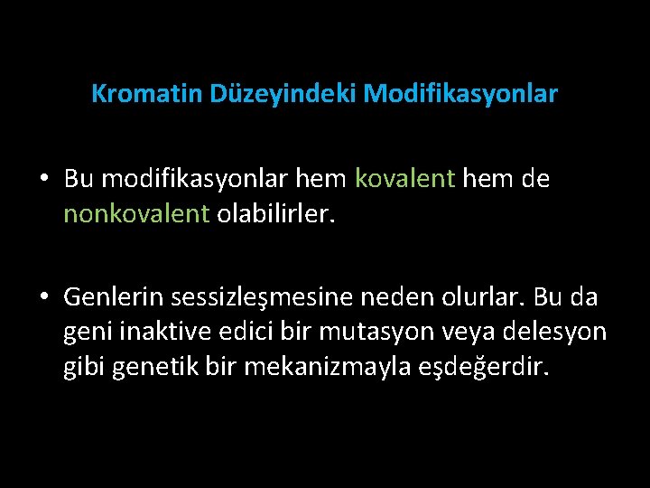 Kromatin Düzeyindeki Modifikasyonlar • Bu modifikasyonlar hem kovalent hem de nonkovalent olabilirler. • Genlerin