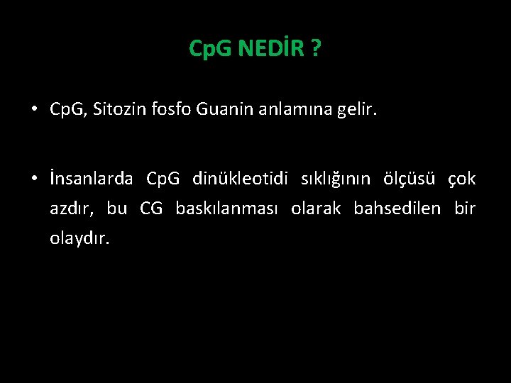 Cp. G NEDİR ? • Cp. G, Sitozin fosfo Guanin anlamına gelir. • İnsanlarda