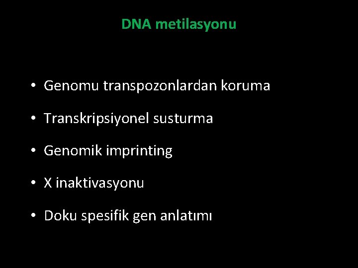 DNA metilasyonu • Genomu transpozonlardan koruma • Transkripsiyonel susturma • Genomik imprinting • X