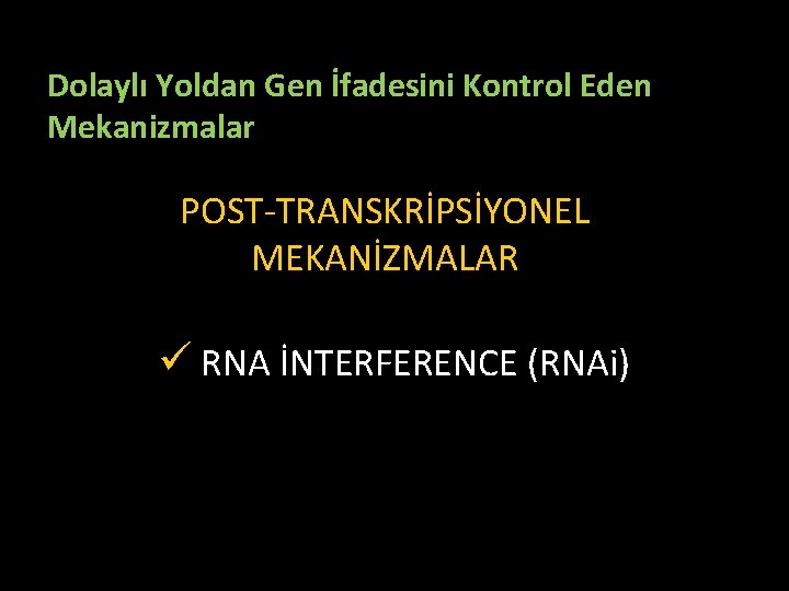 Dolaylı Yoldan Gen İfadesini Kontrol Eden Mekanizmalar POST-TRANSKRİPSİYONEL MEKANİZMALAR ü RNA İNTERFERENCE (RNAi) 