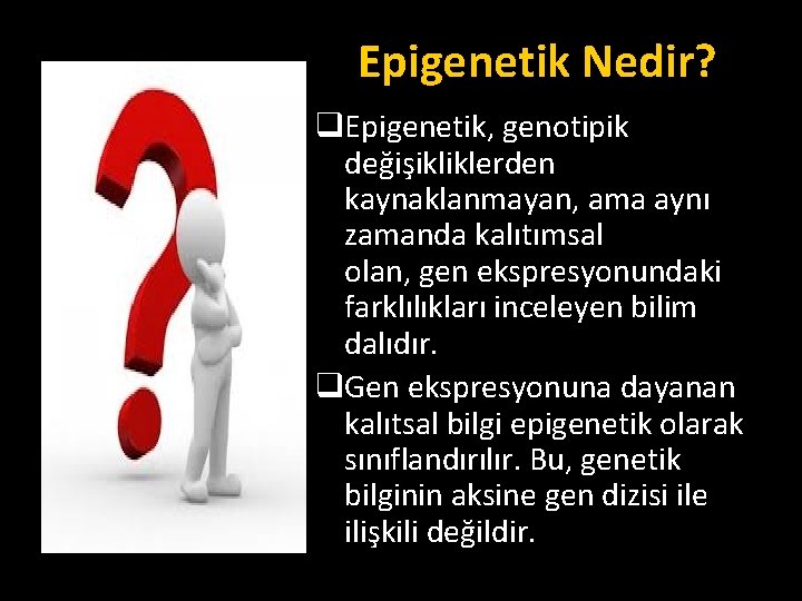 Epigenetik Nedir? q. Epigenetik, genotipik değişikliklerden kaynaklanmayan, ama aynı zamanda kalıtımsal olan, gen ekspresyonundaki