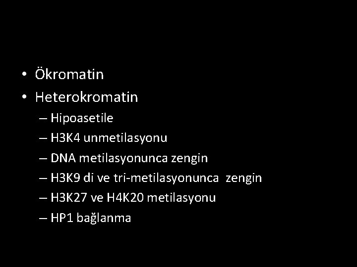  • Ökromatin • Heterokromatin – Hipoasetile – H 3 K 4 unmetilasyonu –