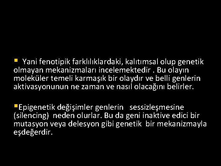 § Yani fenotipik farklılıklardaki, kalıtımsal olup genetik olmayan mekanizmaları incelemektedir. Bu olayın moleküler temeli