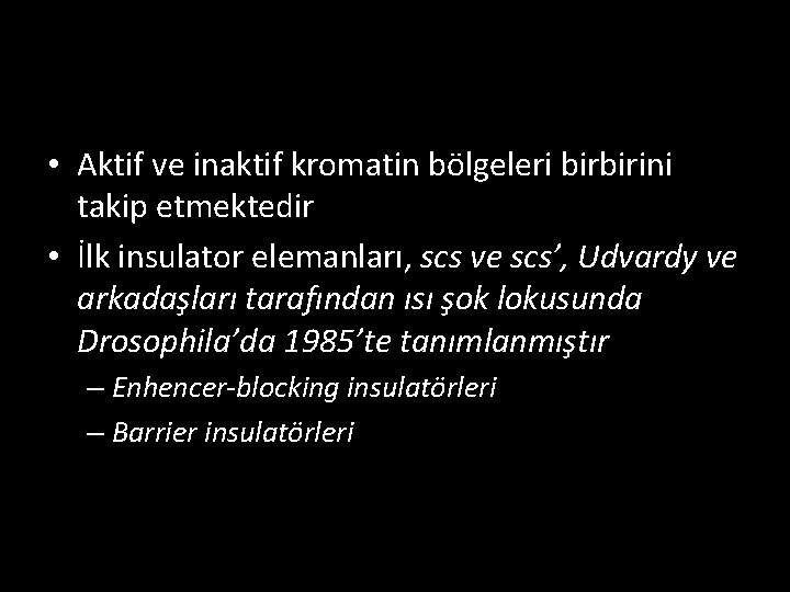  • Aktif ve inaktif kromatin bölgeleri birbirini takip etmektedir • İlk insulator elemanları,