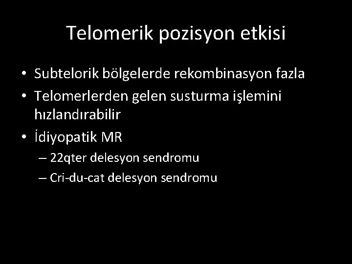 Telomerik pozisyon etkisi • Subtelorik bölgelerde rekombinasyon fazla • Telomerlerden gelen susturma işlemini hızlandırabilir