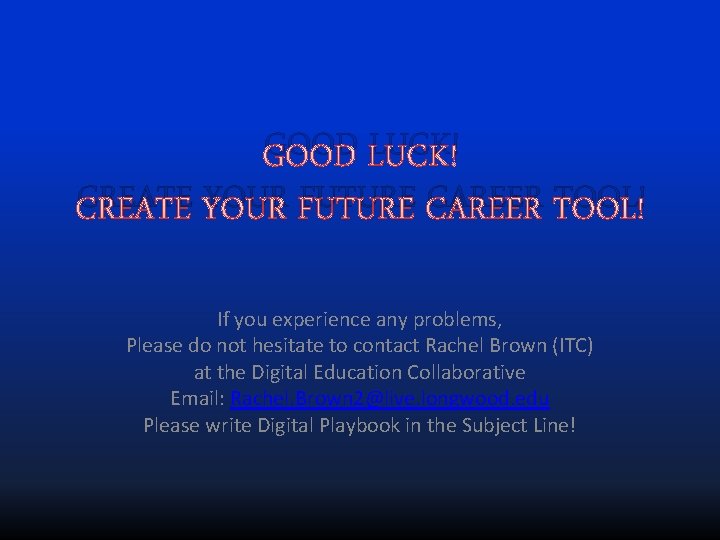 GOOD LUCK! CREATE YOUR FUTURE CAREER TOOL! If you experience any problems, Please do