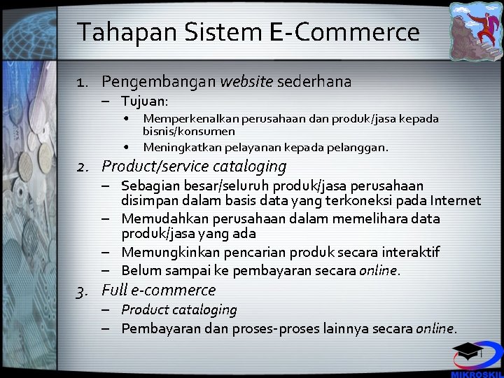 Tahapan Sistem E-Commerce 1. Pengembangan website sederhana – Tujuan: • Memperkenalkan perusahaan dan produk/jasa