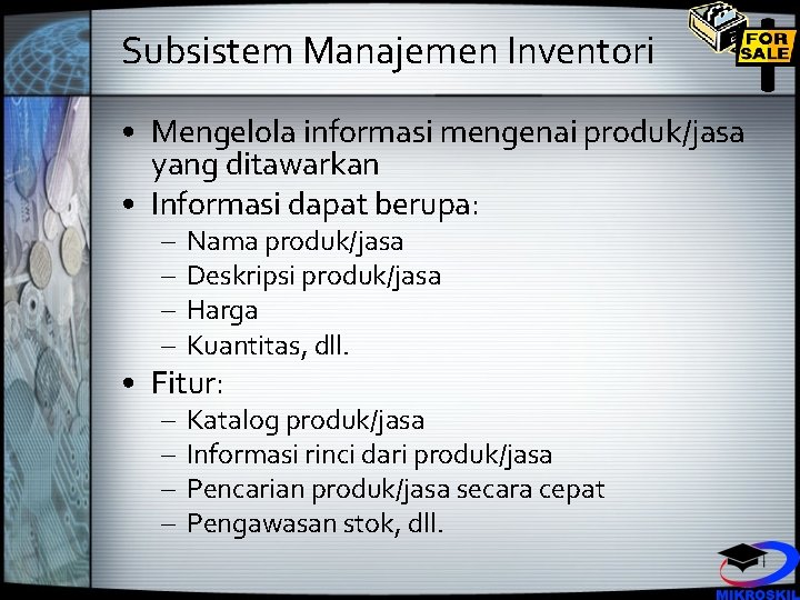 Subsistem Manajemen Inventori • Mengelola informasi mengenai produk/jasa yang ditawarkan • Informasi dapat berupa: