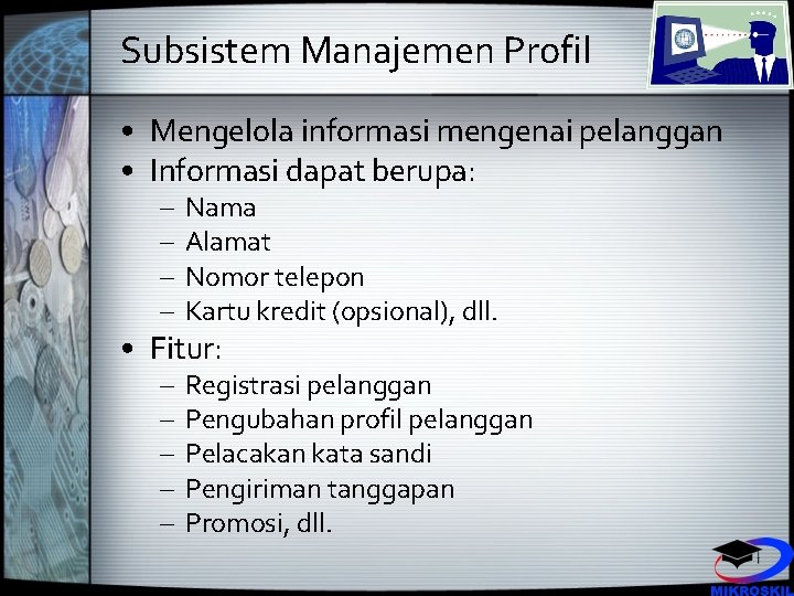 Subsistem Manajemen Profil • Mengelola informasi mengenai pelanggan • Informasi dapat berupa: – –