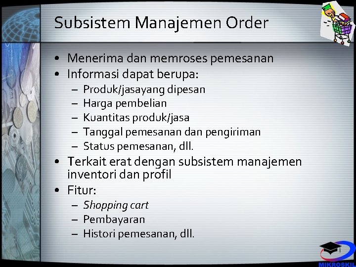 Subsistem Manajemen Order • Menerima dan memroses pemesanan • Informasi dapat berupa: – –