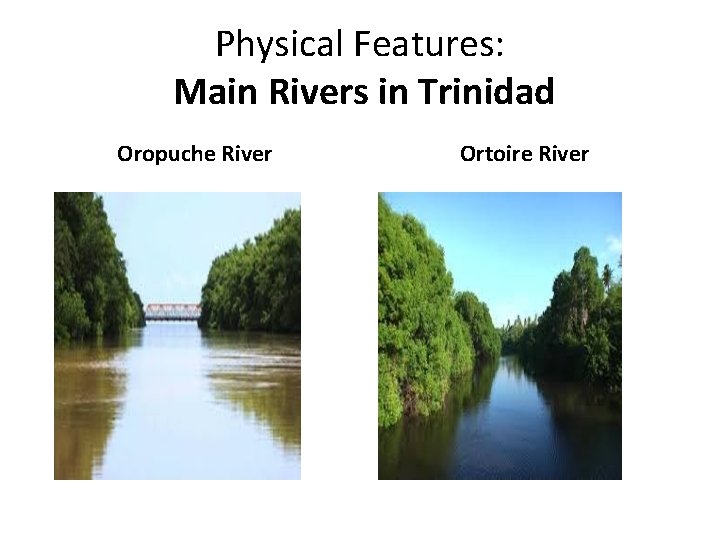 Physical Features: Main Rivers in Trinidad Oropuche River Ortoire River 