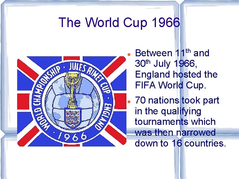 The World Cup 1966 Between 11 th and 30 th July 1966, England hosted