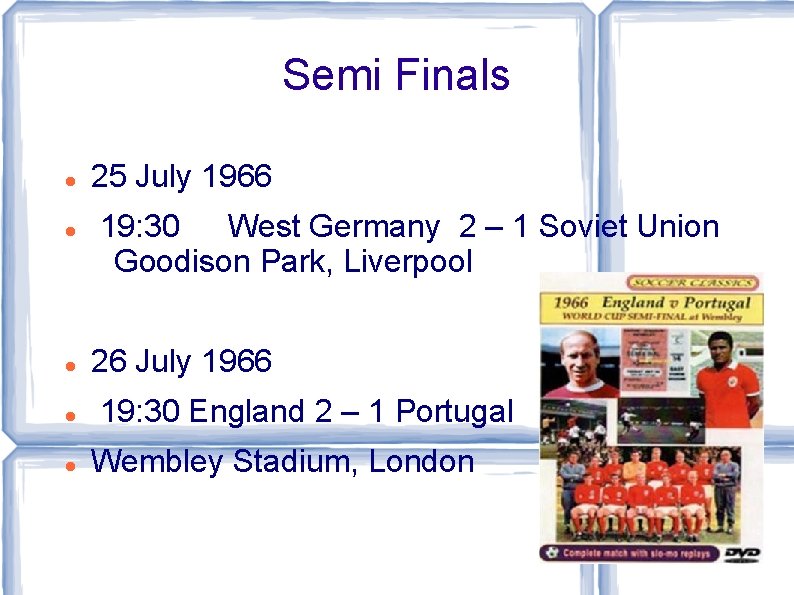 Semi Finals 25 July 1966 19: 30 West Germany 2 – 1 Soviet Union