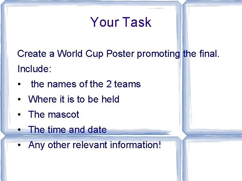 Your Task Create a World Cup Poster promoting the final. Include: • the names