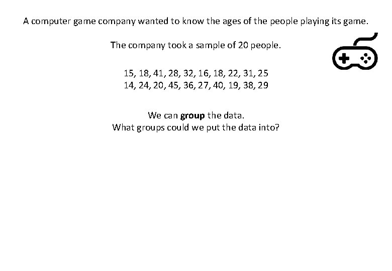 A computer game company wanted to know the ages of the people playing its