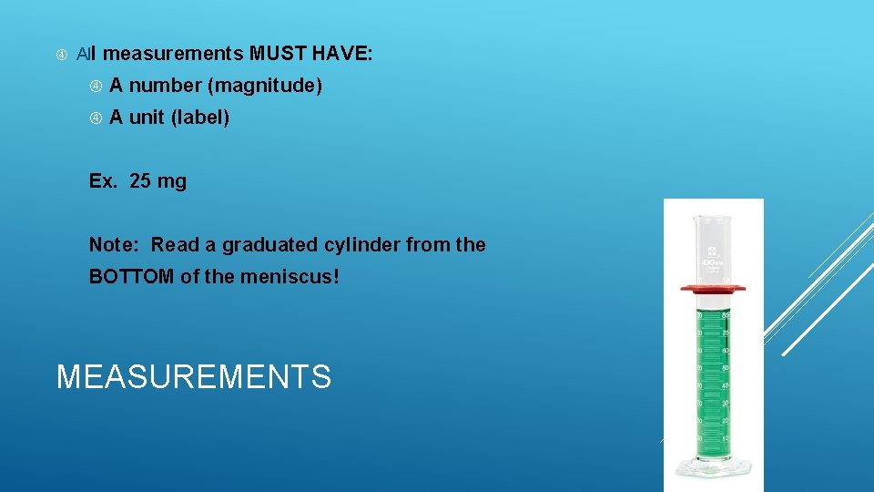 All measurements MUST HAVE: A number (magnitude) A unit (label) Ex. 25 mg