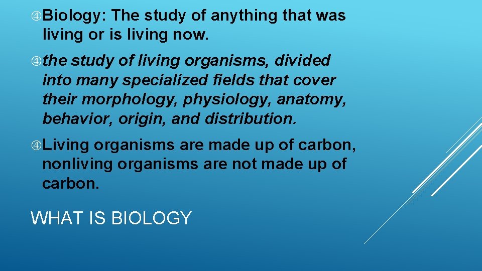  Biology: The study of anything that was living or is living now. the