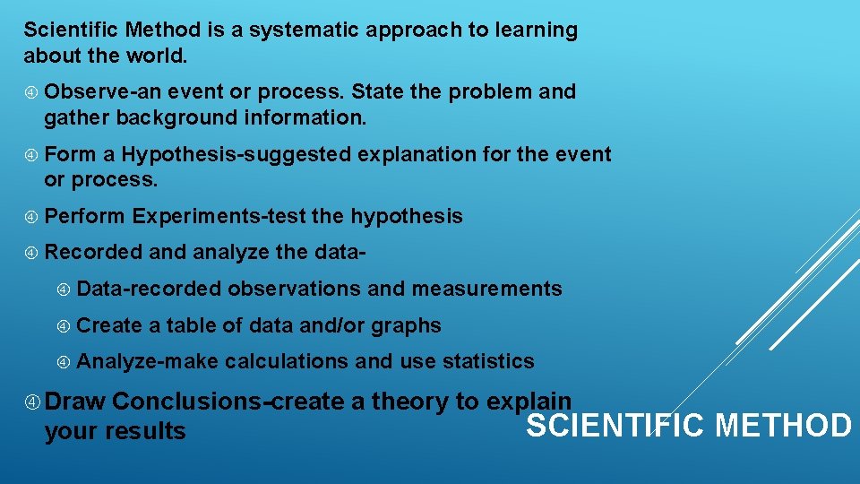 Scientific Method is a systematic approach to learning about the world. Observe-an event or