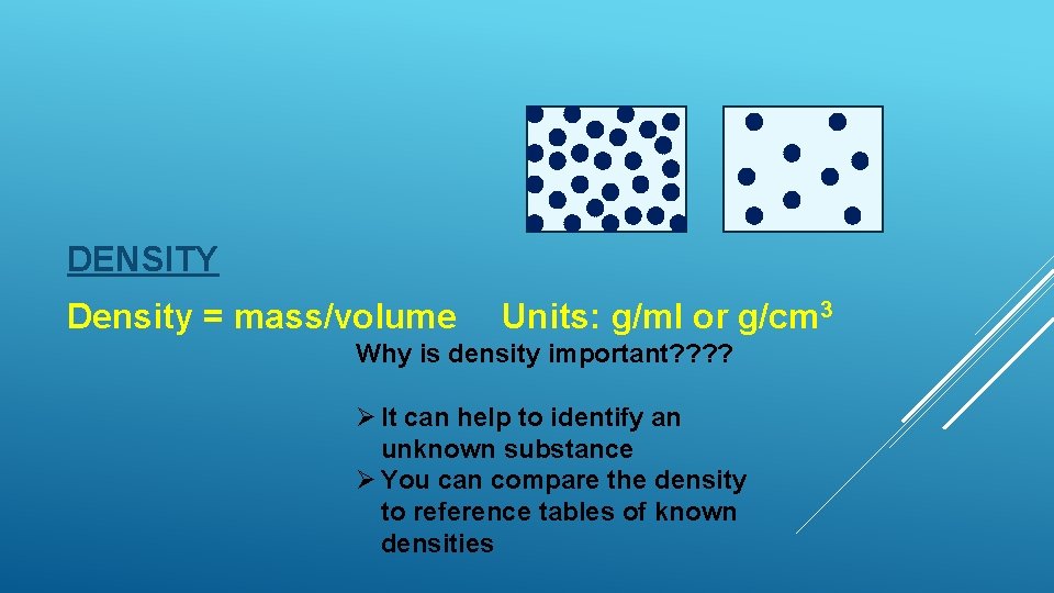 DENSITY Density = mass/volume Units: g/ml or g/cm 3 Why is density important? ?