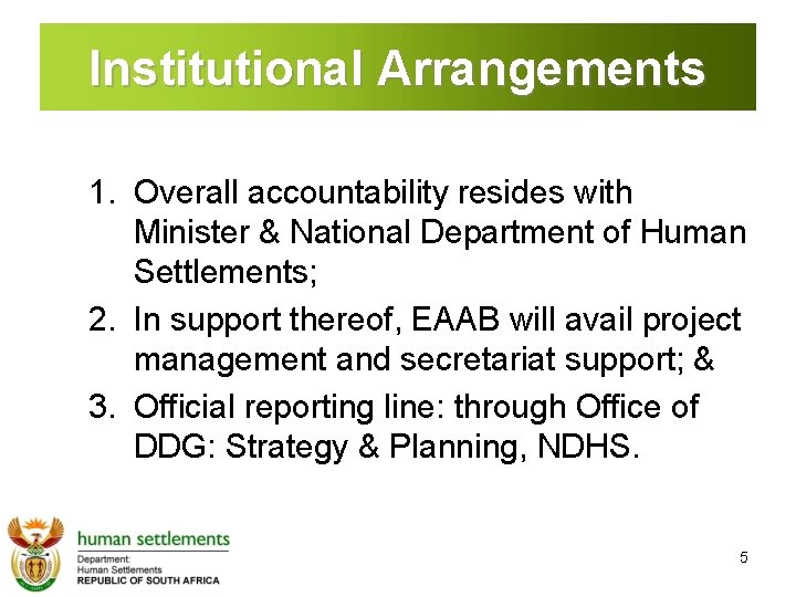 Institutional Arrangements 1. Overall accountability resides with Minister & National Department of Human Settlements;